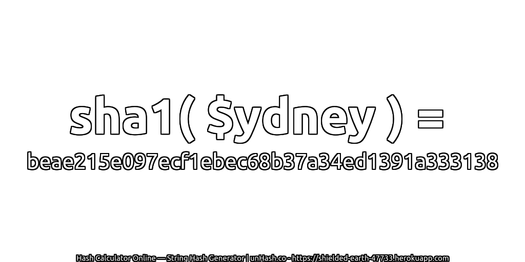 sha1( $ydney ) = beae215e097ecf1ebec68b37a34ed1391a333138 | unHash.co