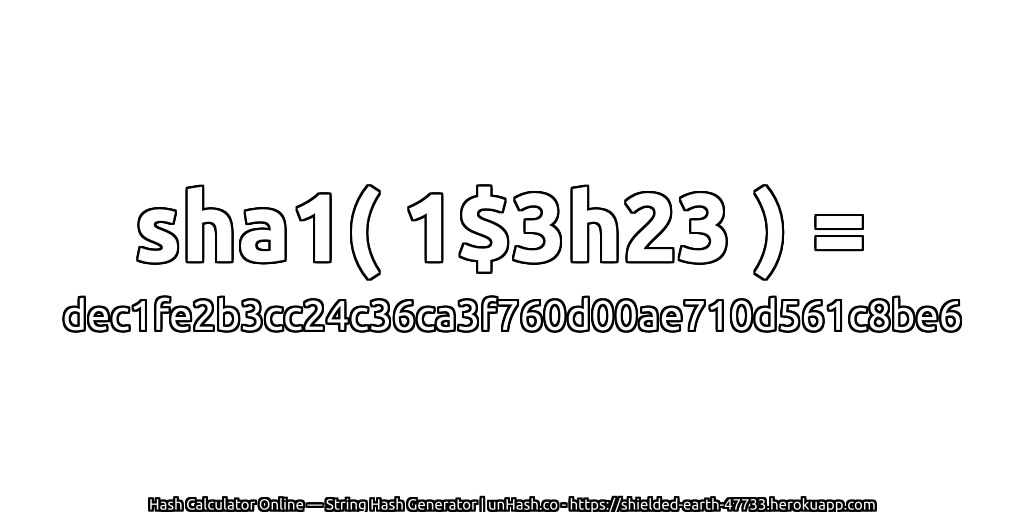 sha1( 1$3h23 ) = dec1fe2b3cc24c36ca3f760d00ae710d561c8be6 | unHash.co