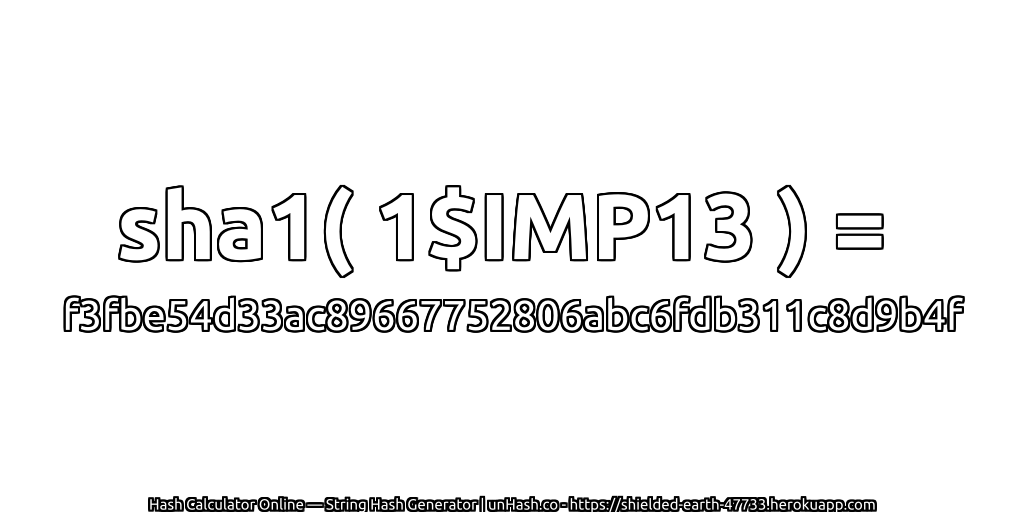 sha1( 1$IMP13 ) = f3fbe54d33ac89667752806abc6fdb311c8d9b4f | unHash.co