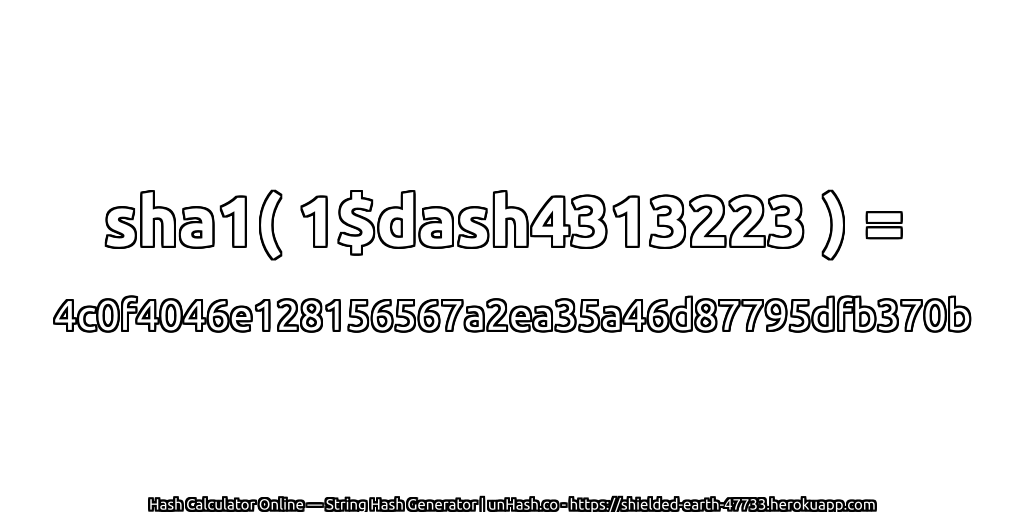 sha1( 1$dash4313223 ) = 4c0f4046e128156567a2ea35a46d87795dfb370b | unHash.co