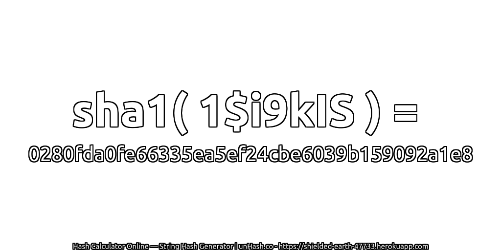 sha1( 1$i9kIS ) = 0280fda0fe66335ea5ef24cbe6039b159092a1e8 | unHash.co