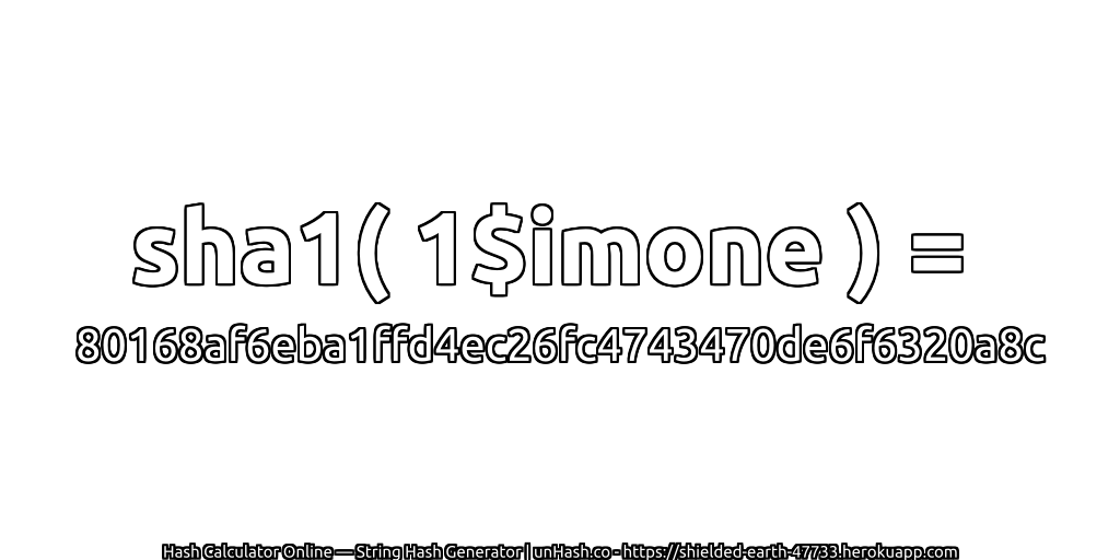 sha1( 1$imone ) = 80168af6eba1ffd4ec26fc4743470de6f6320a8c | unHash.co
