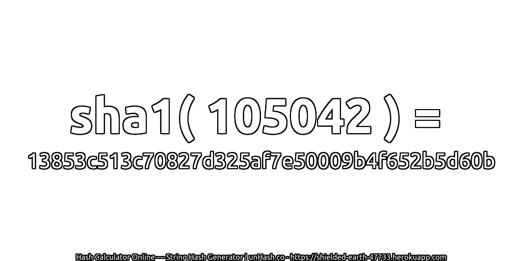 sha1( 105042 ) = 13853c513c70827d325af7e50009b4f652b5d60b | unHash.co