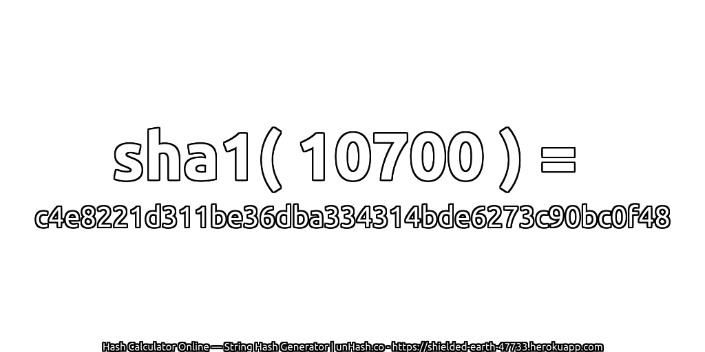 sha1( 10700 ) = c4e8221d311be36dba334314bde6273c90bc0f48 | unHash.co