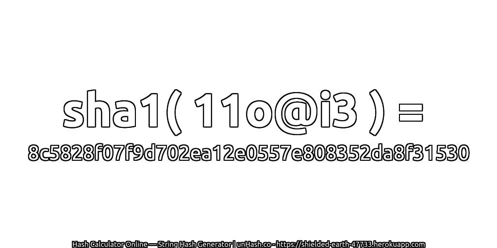 sha1( 11o@i3 ) = 8c5828f07f9d702ea12e0557e808352da8f31530 | unHash.co