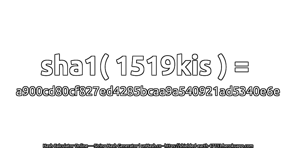 sha1( 1519kis ) = a900cd80cf827ed4285bcaa9a540921ad5340e6e | unHash.co