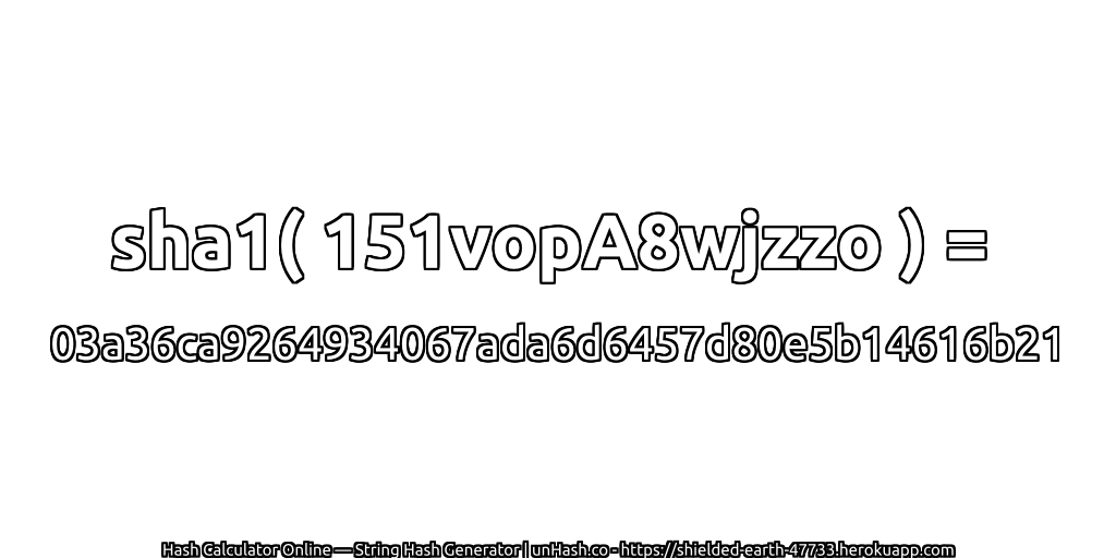 sha1( 151vopA8wjzzo ) = 03a36ca9264934067ada6d6457d80e5b14616b21 | unHash.co