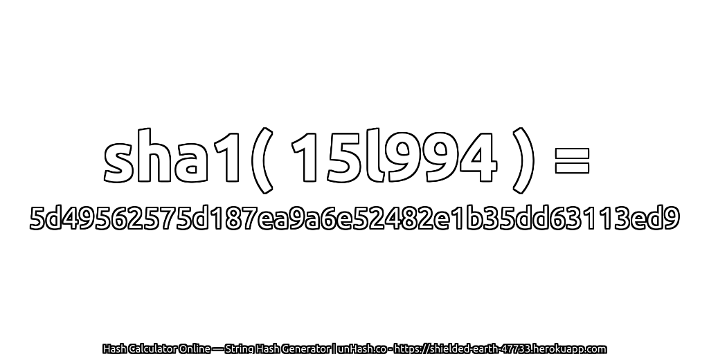 sha1( 15l994 ) = 5d49562575d187ea9a6e52482e1b35dd63113ed9 | unHash.co