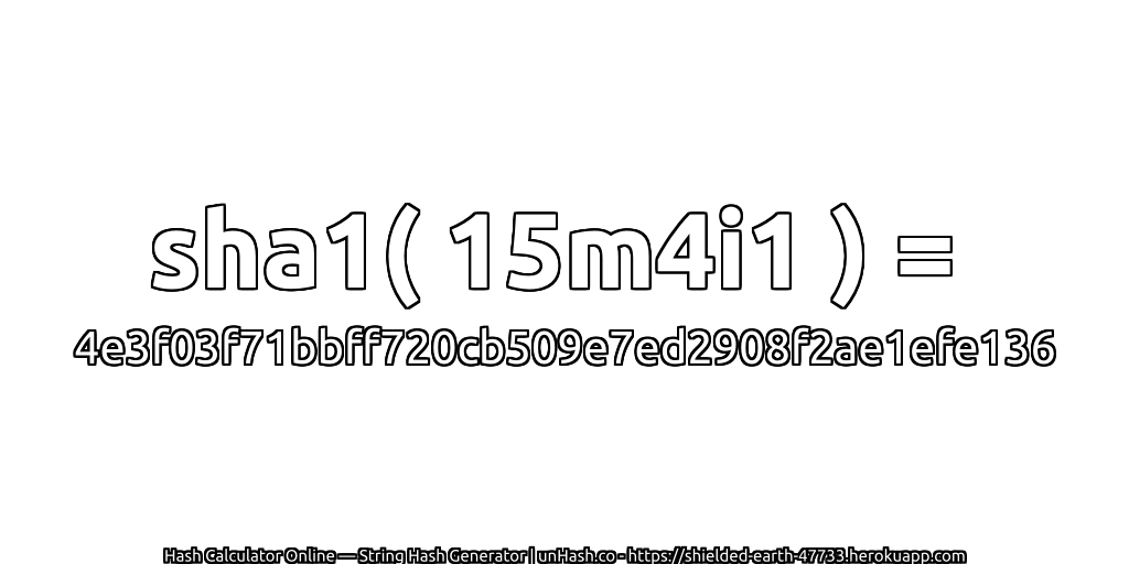 sha1( 15m4i1 ) = 4e3f03f71bbff720cb509e7ed2908f2ae1efe136 | unHash.co