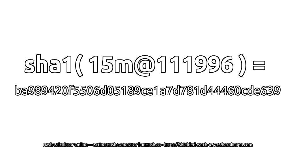 sha1( 15m@111996 ) = ba989420f5506d05189ce1a7d781d44460cde639 | unHash.co