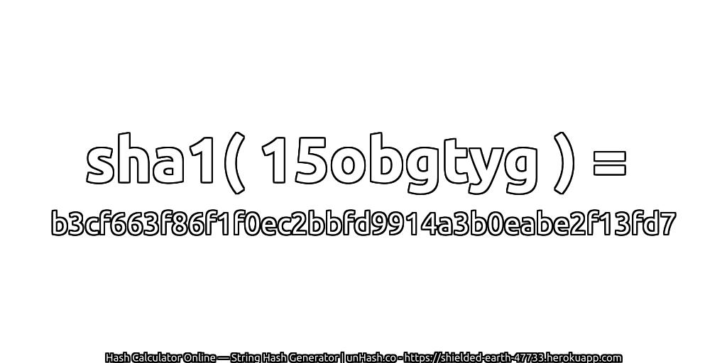 sha1( 15obgtyg ) = b3cf663f86f1f0ec2bbfd9914a3b0eabe2f13fd7 | unHash.co