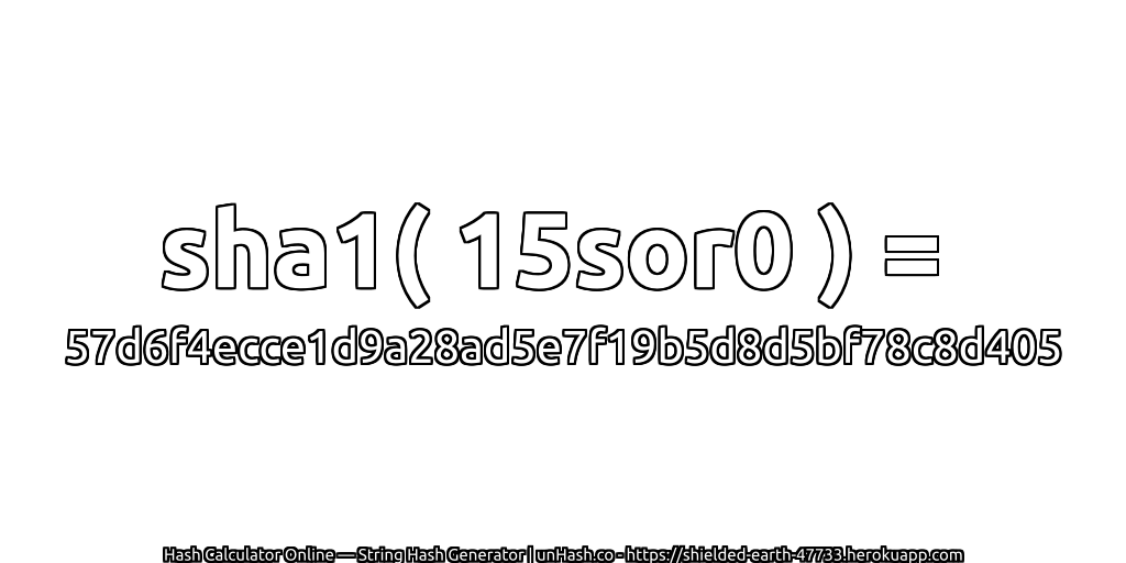 sha1( 15sor0 ) = 57d6f4ecce1d9a28ad5e7f19b5d8d5bf78c8d405 | unHash.co