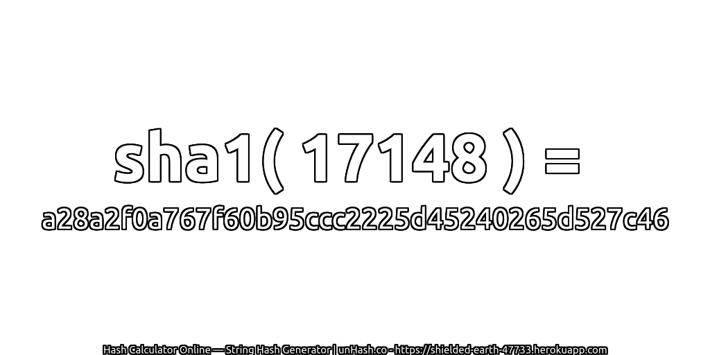 sha1( 17148 ) = a28a2f0a767f60b95ccc2225d45240265d527c46 | unHash.co