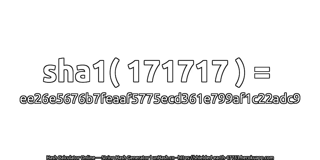 sha1( 171717 ) = ee26e5676b7feaaf5775ecd361e799af1c22adc9 | unHash.co