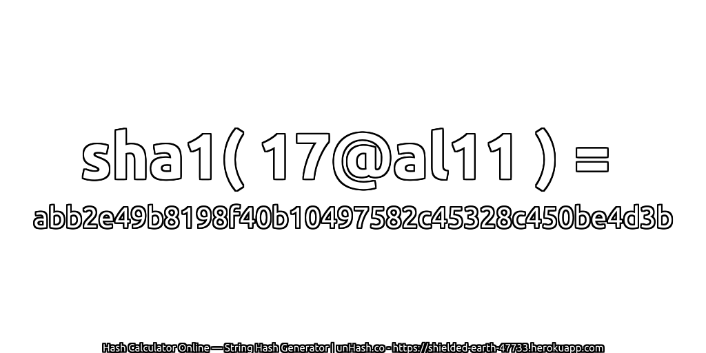 sha1( 17@al11 ) = abb2e49b8198f40b10497582c45328c450be4d3b | unHash.co