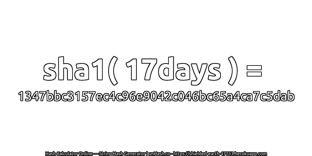 sha1( 17days ) = 1347bbc3157ec4c96e9042c046bc65a4ca7c5dab | unHash.co