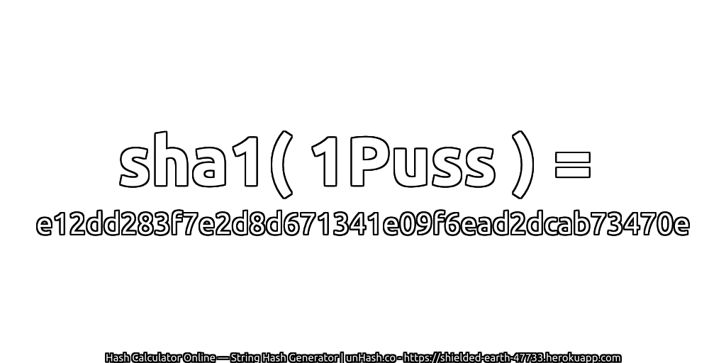 sha1( 1Puss ) = e12dd283f7e2d8d671341e09f6ead2dcab73470e | unHash.co