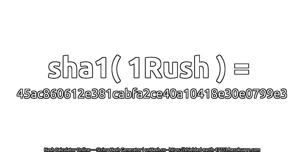 sha1( 1Rush ) = 45ac860612e381cabfa2ce40a10418e30e0799e3 | unHash.co