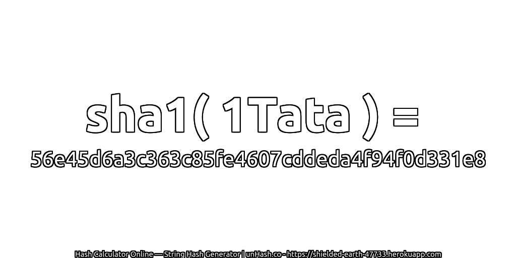 sha1( 1Tata ) = 56e45d6a3c363c85fe4607cddeda4f94f0d331e8 | unHash.co