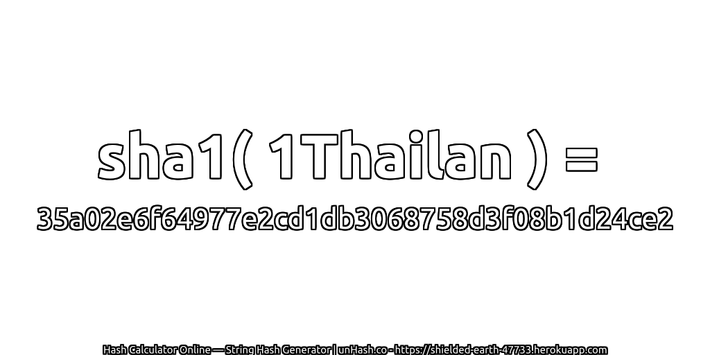 sha1( 1Thailan ) = 35a02e6f64977e2cd1db3068758d3f08b1d24ce2 | unHash.co