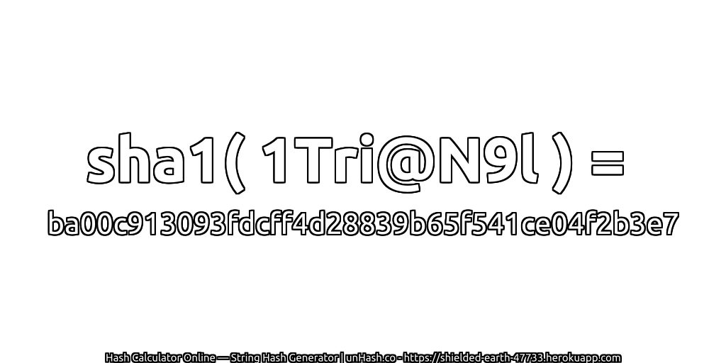 sha1( 1Tri@N9l ) = ba00c913093fdcff4d28839b65f541ce04f2b3e7 | unHash.co