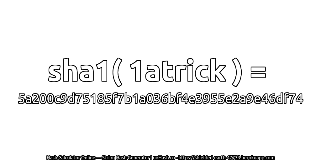 sha1( 1atrick ) = 5a200c9d75185f7b1a036bf4e3955e2a9e46df74 | unHash.co