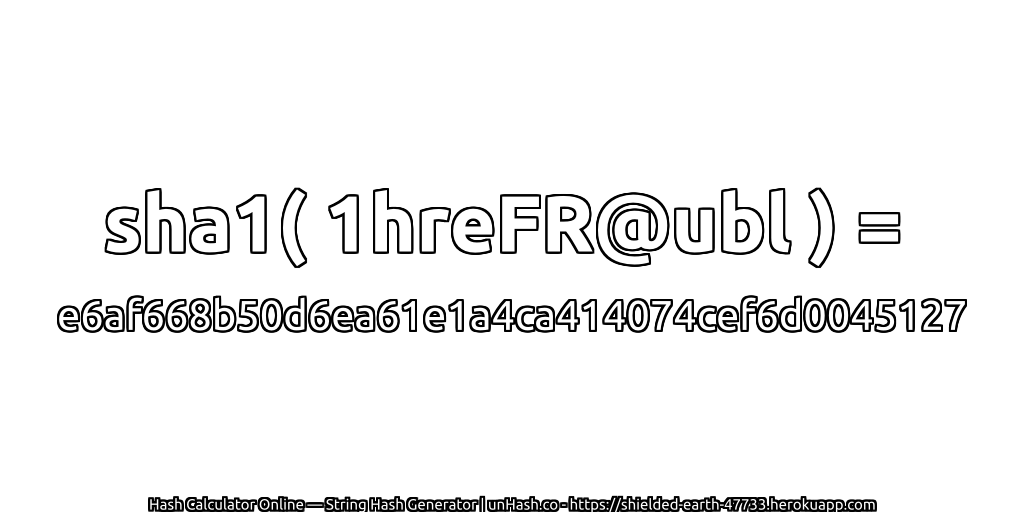 sha1( 1hreFR@ubl ) = e6af668b50d6ea61e1a4ca414074cef6d0045127 | unHash.co