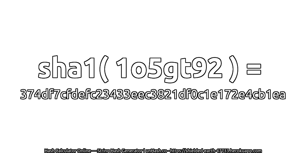 sha1( 1o5gt92 ) = 374df7cfdefc23433eec3821df0c1e172e4cb1ea | unHash.co