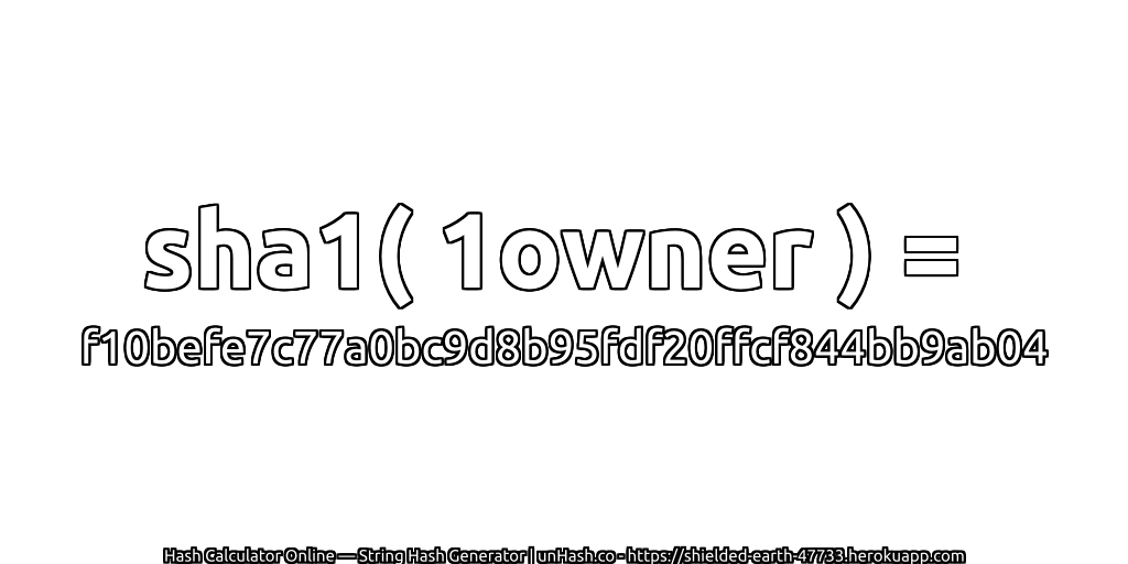 sha1( 1owner ) = f10befe7c77a0bc9d8b95fdf20ffcf844bb9ab04 | unHash.co