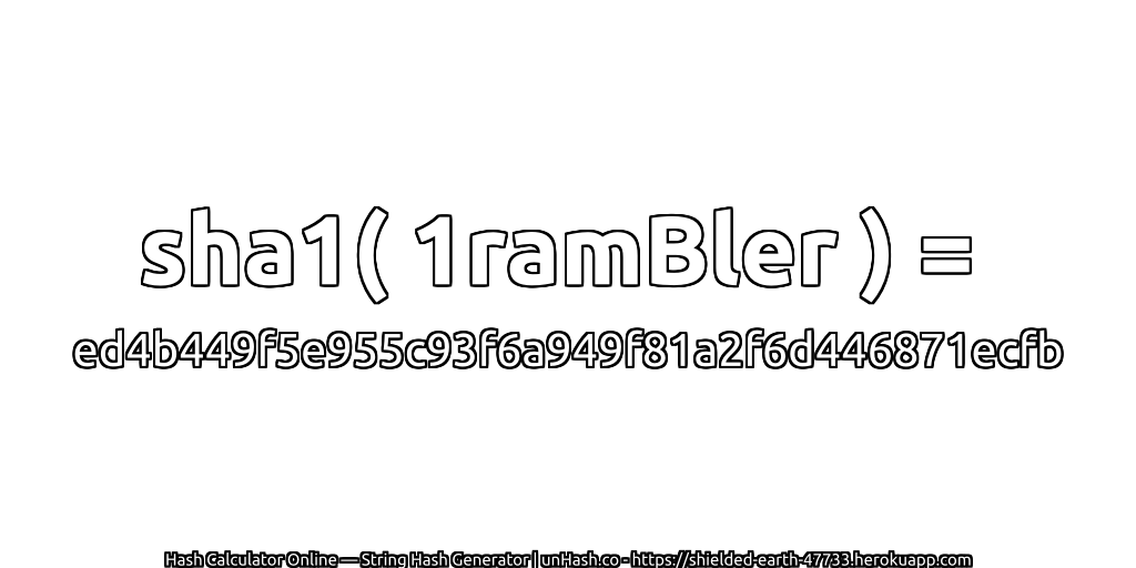 sha1( 1ramBler ) = ed4b449f5e955c93f6a949f81a2f6d446871ecfb | unHash.co