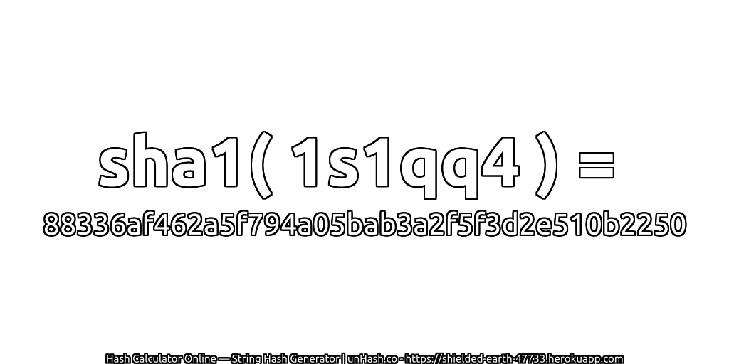 sha1( 1s1qq4 ) = 88336af462a5f794a05bab3a2f5f3d2e510b2250 | unHash.co