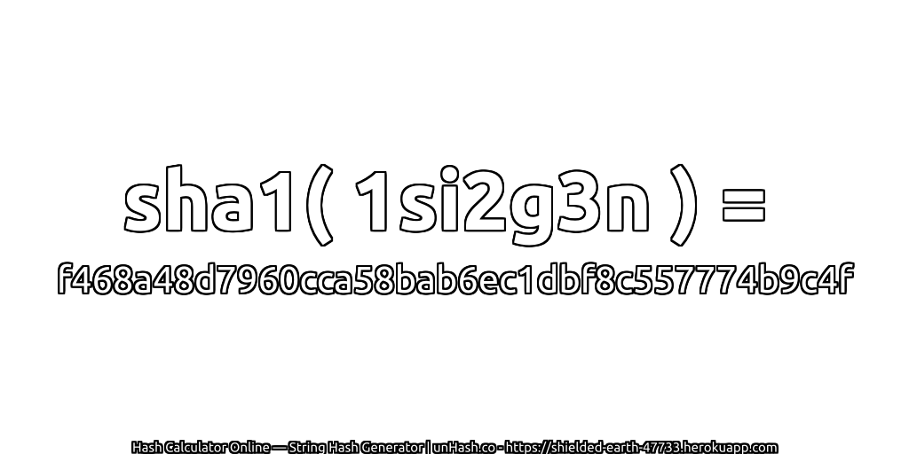 sha1( 1si2g3n ) = f468a48d7960cca58bab6ec1dbf8c557774b9c4f | unHash.co