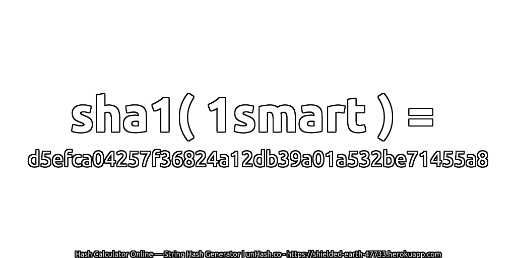 sha1( 1smart ) = d5efca04257f36824a12db39a01a532be71455a8 | unHash.co