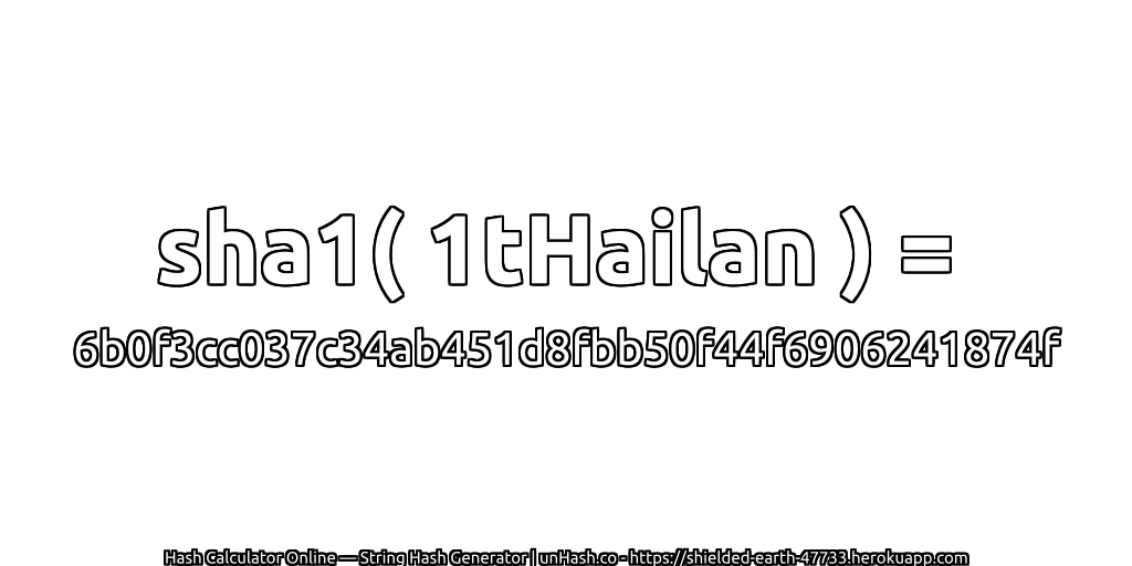 sha1( 1tHailan ) = 6b0f3cc037c34ab451d8fbb50f44f6906241874f | unHash.co