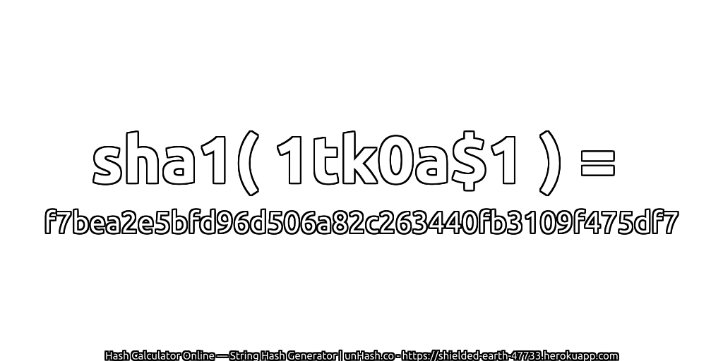 sha1( 1tk0a$1 ) = f7bea2e5bfd96d506a82c263440fb3109f475df7 | unHash.co