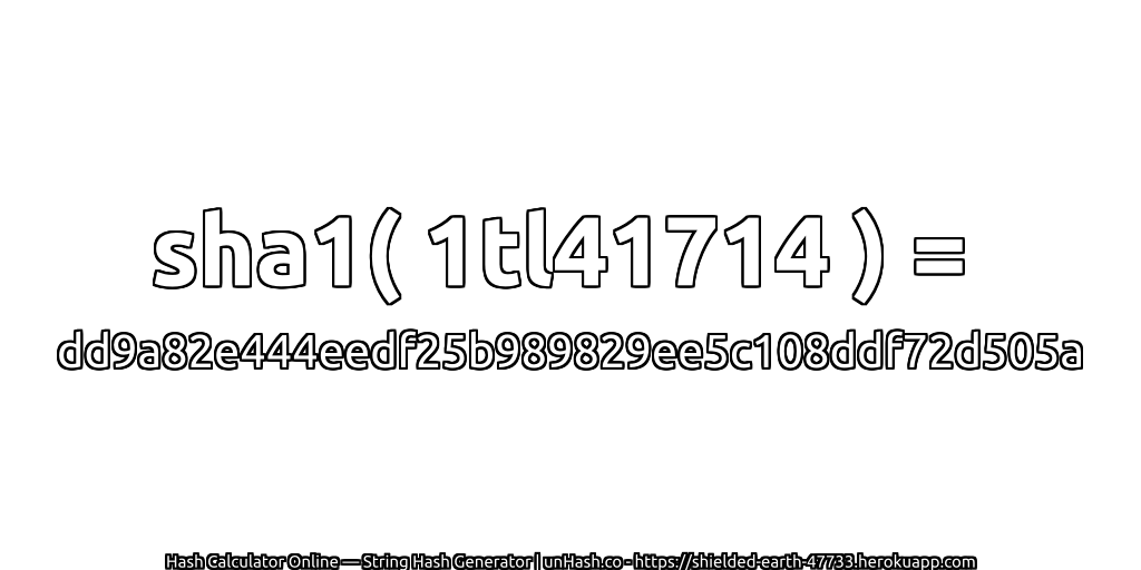sha1( 1tl41714 ) = dd9a82e444eedf25b989829ee5c108ddf72d505a | unHash.co