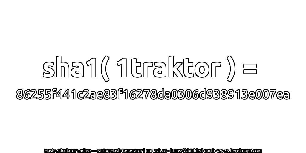 sha1( 1traktor ) = 86255f441c2ae83f16278da0306d938913e007ea | unHash.co
