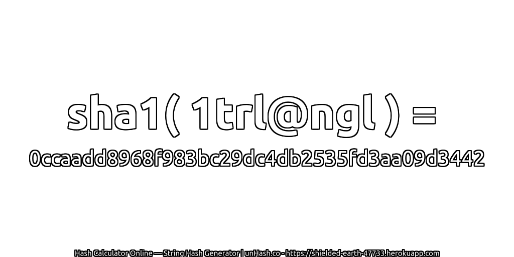 sha1( 1trl@ngl ) = 0ccaadd8968f983bc29dc4db2535fd3aa09d3442 | unHash.co