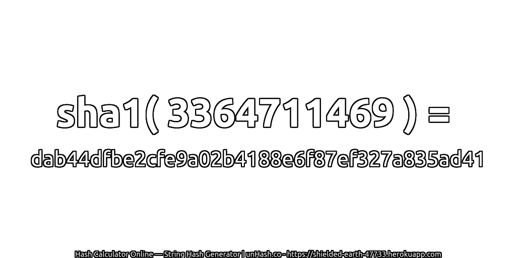 sha1( 3364711469 ) = dab44dfbe2cfe9a02b4188e6f87ef327a835ad41 | unHash.co