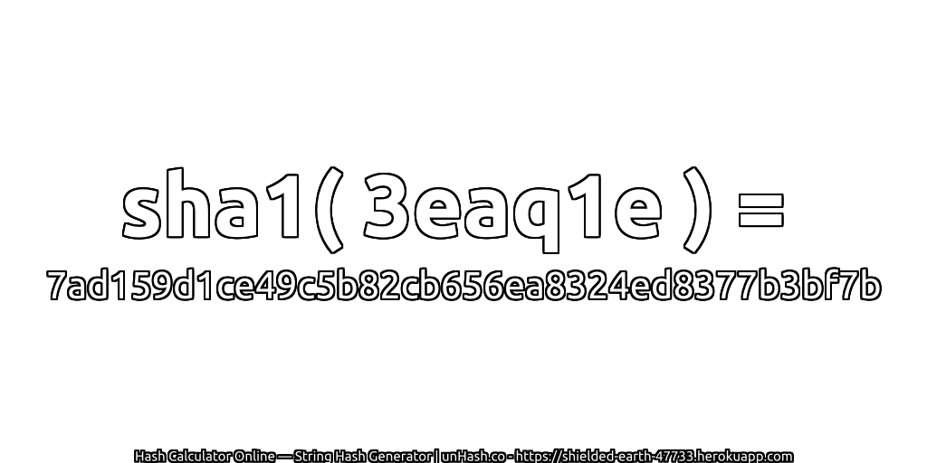 sha1( 3eaq1e ) = 7ad159d1ce49c5b82cb656ea8324ed8377b3bf7b | unHash.co