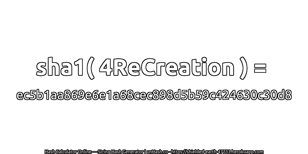 sha1( 4ReCreation ) = ec5b1aa869e6e1a68cec898d5b59c424630c30d8 | unHash.co