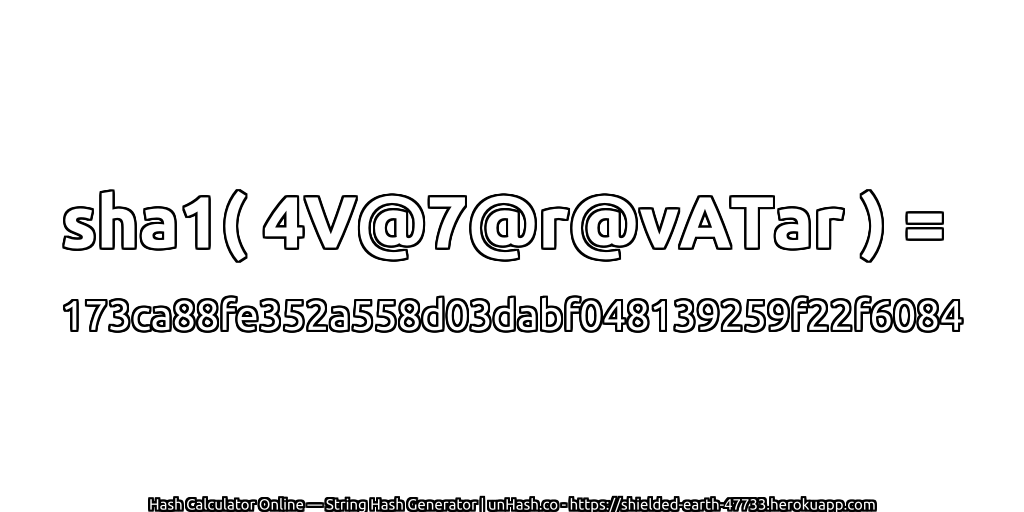 sha1( 4V@7@r@vATar ) = 173ca88fe352a558d03dabf048139259f22f6084 | unHash.co
