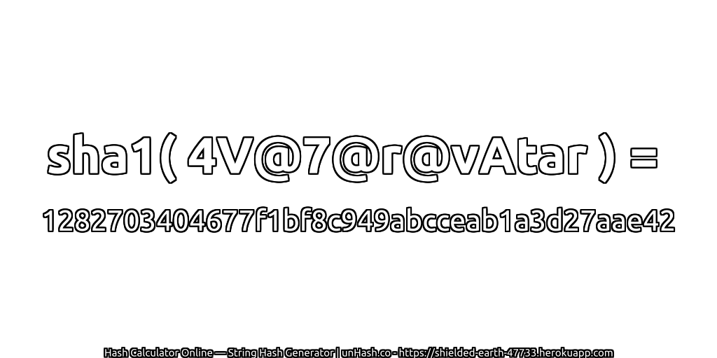 sha1( 4V@7@r@vAtar ) = 1282703404677f1bf8c949abcceab1a3d27aae42 | unHash.co