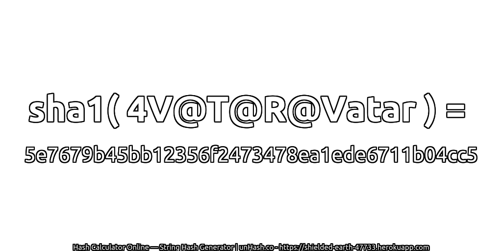sha1( 4V@T@R@Vatar ) = 5e7679b45bb12356f2473478ea1ede6711b04cc5 | unHash.co