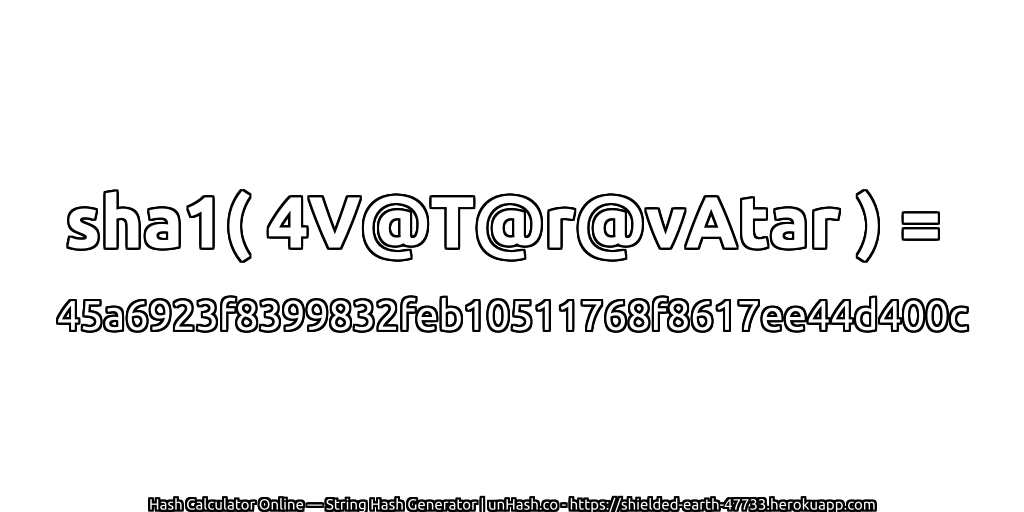 sha1( 4V@T@r@vAtar ) = 45a6923f8399832feb10511768f8617ee44d400c | unHash.co