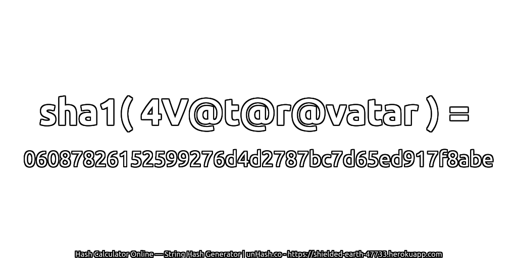 sha1( 4V@t@r@vatar ) = 06087826152599276d4d2787bc7d65ed917f8abe | unHash.co