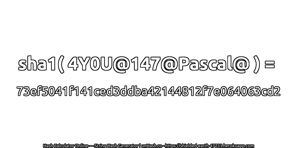 sha1( 4Y0U@147@Pascal@ ) = 73ef5041f141ced3ddba42144812f7e064063cd2 | unHash.co