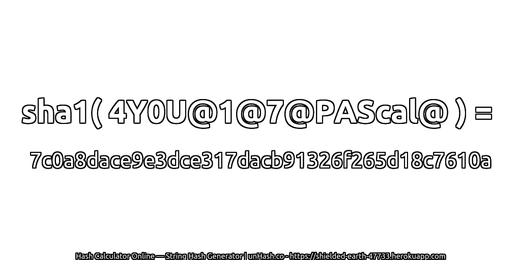 sha1( 4Y0U@1@7@PAScal@ ) = 7c0a8dace9e3dce317dacb91326f265d18c7610a | unHash.co