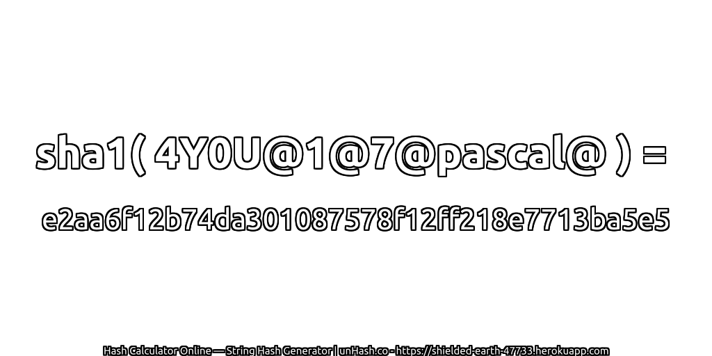 sha1( 4Y0U@1@7@pascal@ ) = e2aa6f12b74da301087578f12ff218e7713ba5e5 | unHash.co