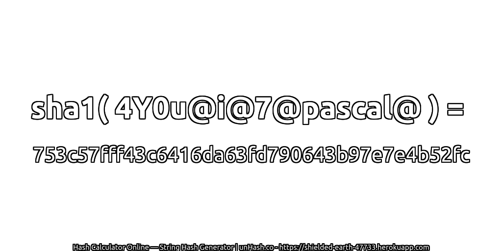 sha1( 4Y0u@i@7@pascal@ ) = 753c57fff43c6416da63fd790643b97e7e4b52fc | unHash.co